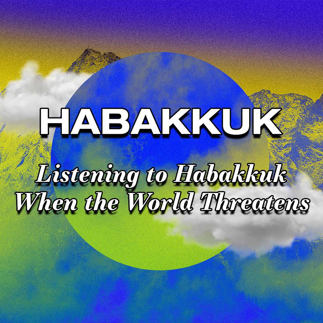 Listening to Habakkuk When the World Threatens episode artwork
