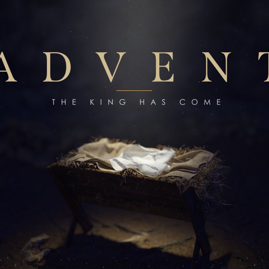 Advent: The King Has Come - Week 1 Advent: The King Has Come - Week 1