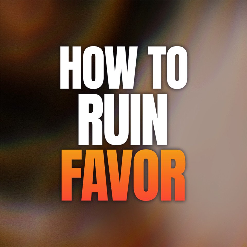 How to Ruin Favor
