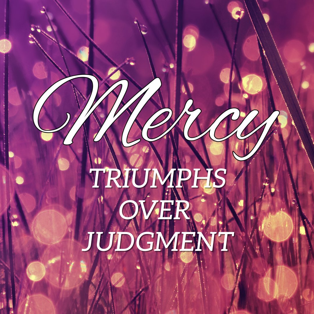 MERCY TRIUMPHS OVER JUDGEMENT; Receiving Healing by Faith in Jesus.