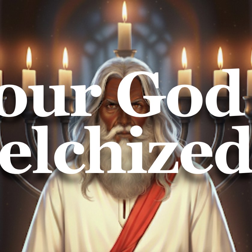 Your God Is Melchizedek Your God Is Melchizedek