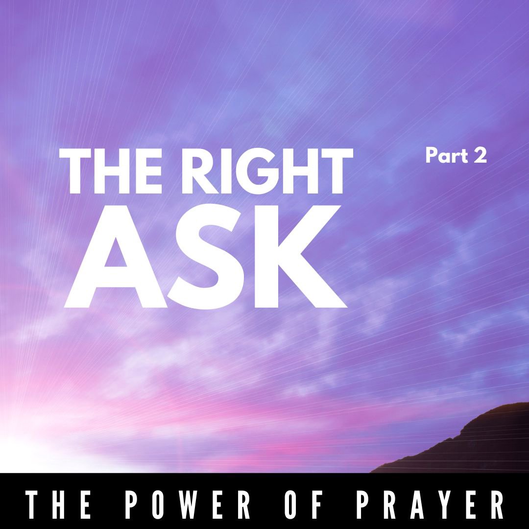 The Power of Prayer The Right Ask Part 2