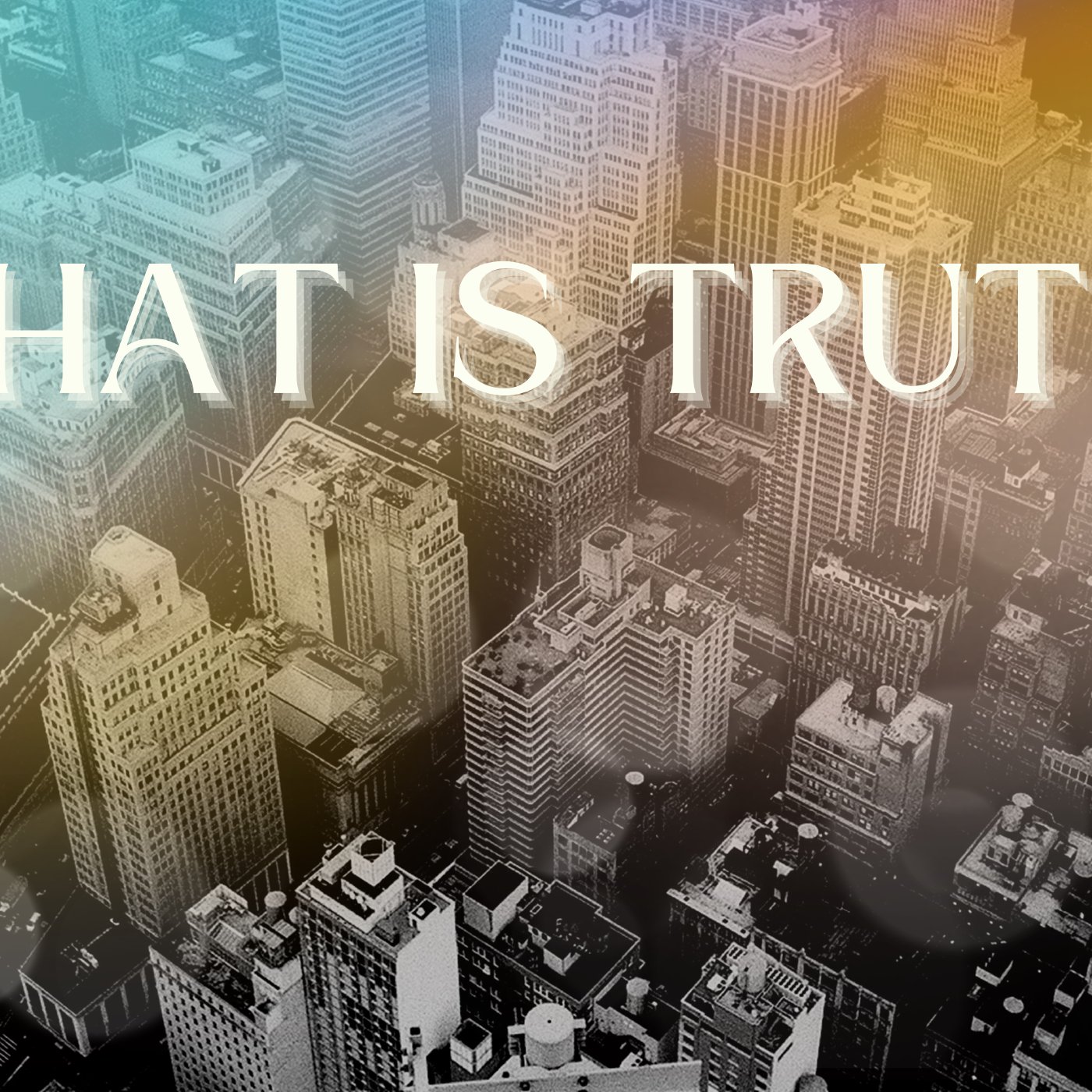 What Is Truth? - Week 1