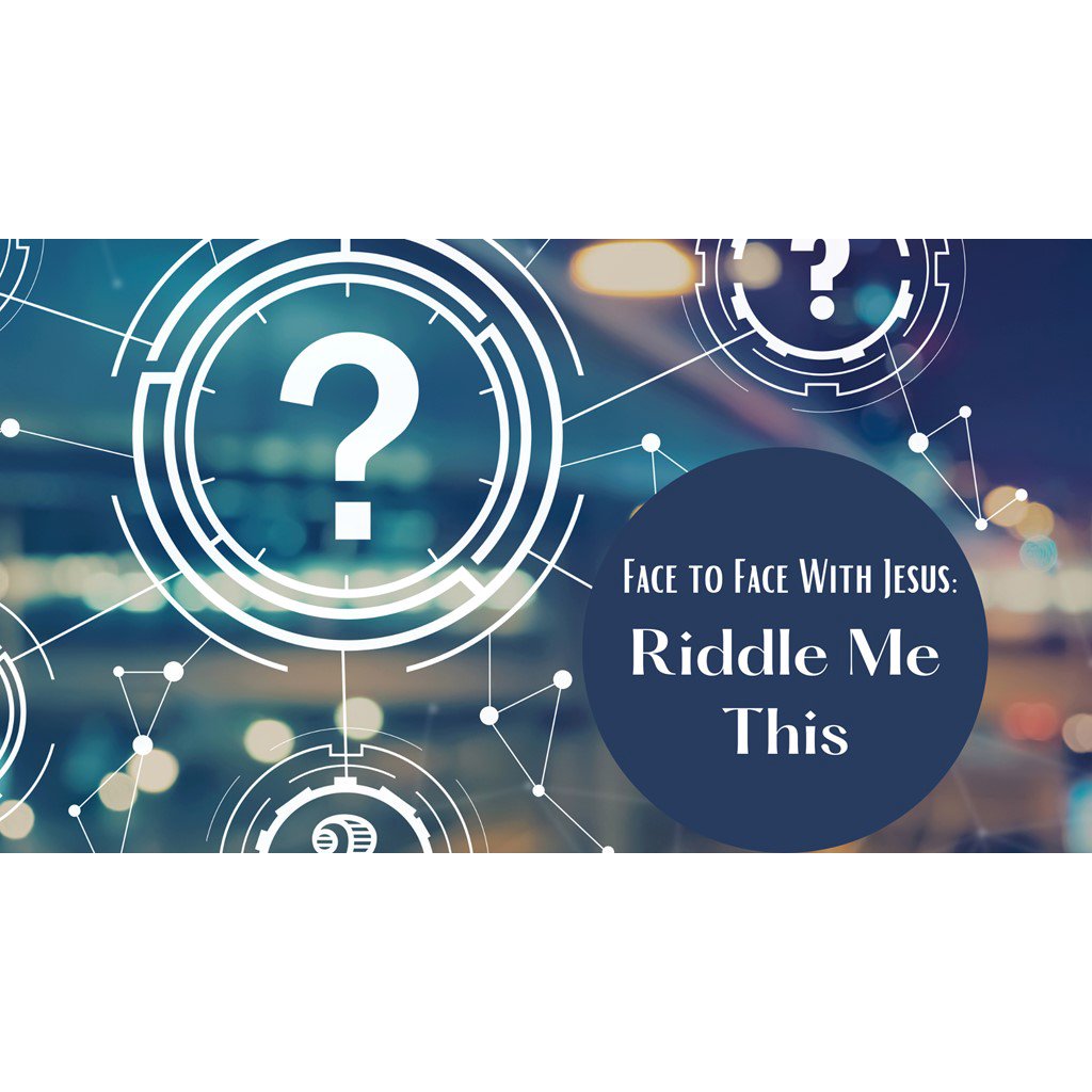 11-06-22: Face to Face with Jesus: Riddle Me This