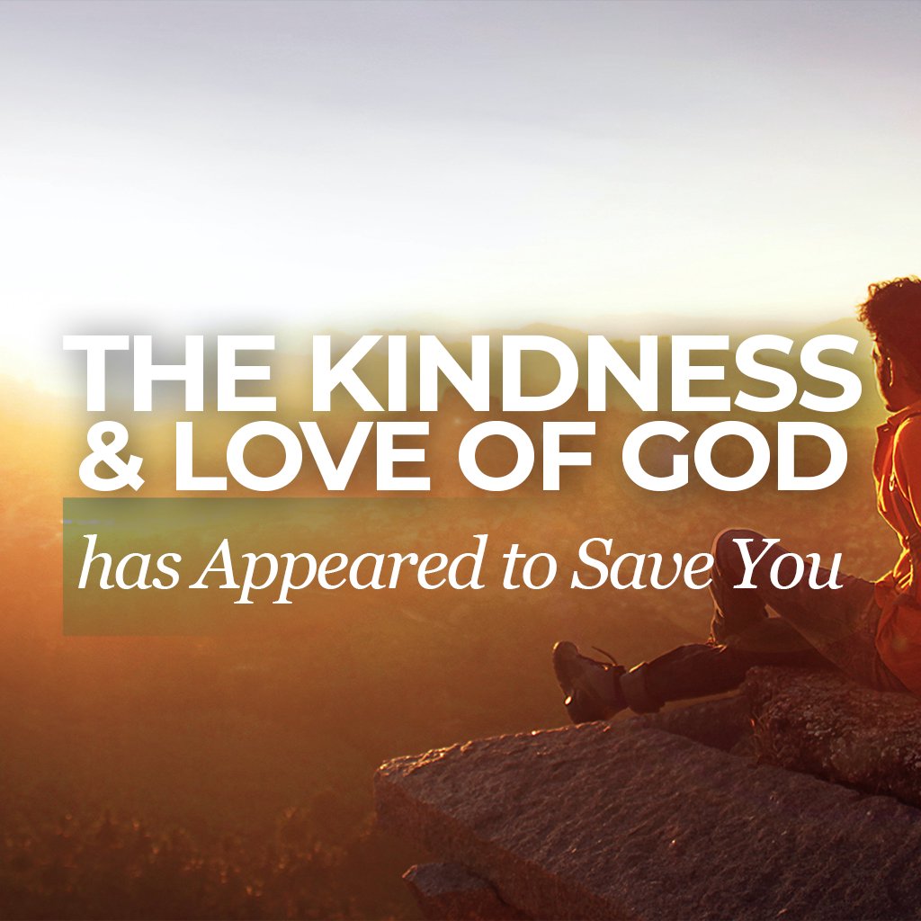 The Kindness & Love of God has Appeared to Save You