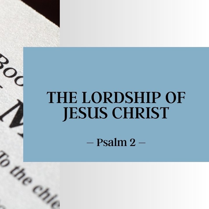 The Lordship of Jesus Christ | Psalm 2