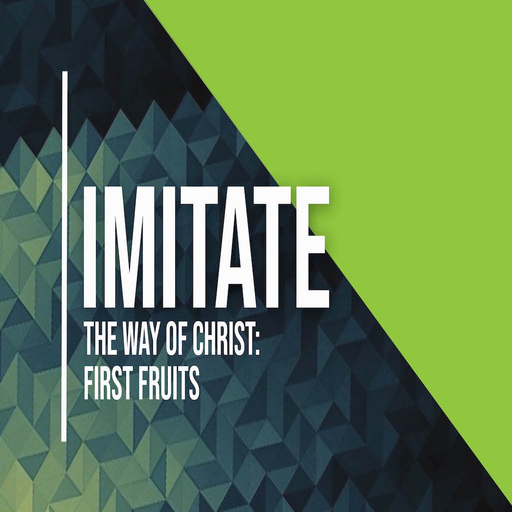 IMITATE The Way of Christ: First Fruits