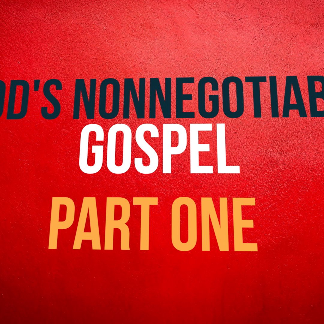 God’s Nonnegotiable Gospel—Part One