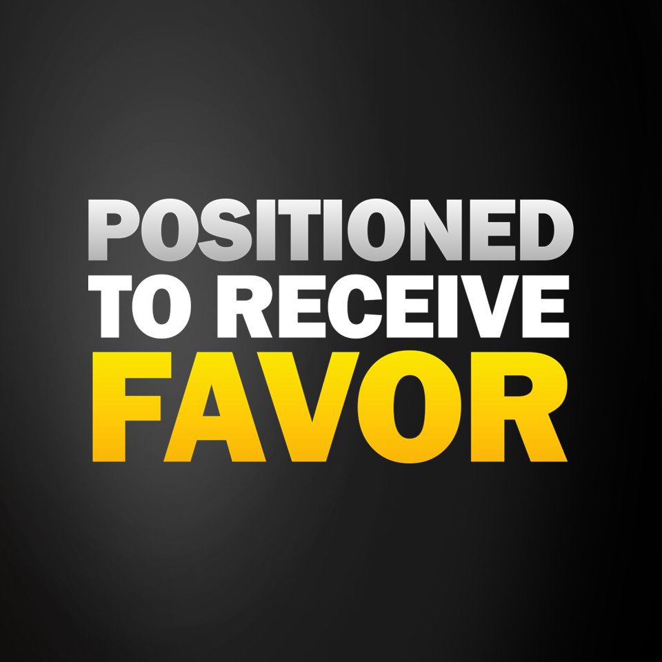 Positioned to Receive Favor Positioned to Receive Favor