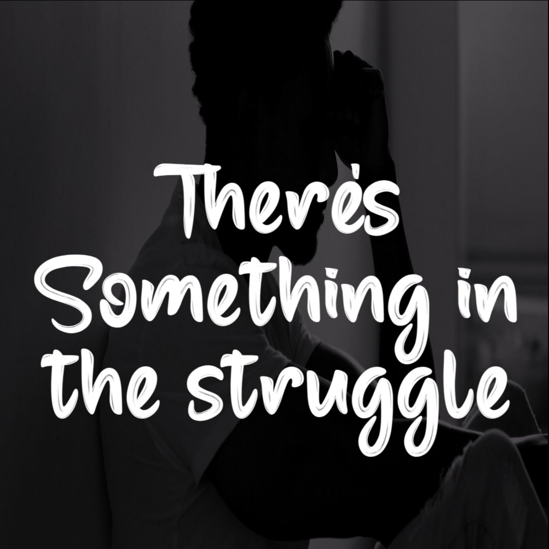 Theres Something in the Struggle Theres Something in the Struggle