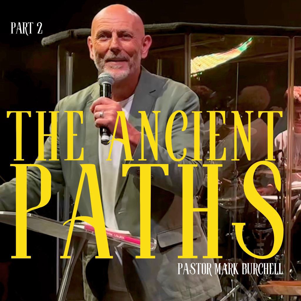 'The Ancient Paths' Part 2 - Pastor Mark Burchell 'The Ancient Paths' Part 2 - Pastor Mark Burchell