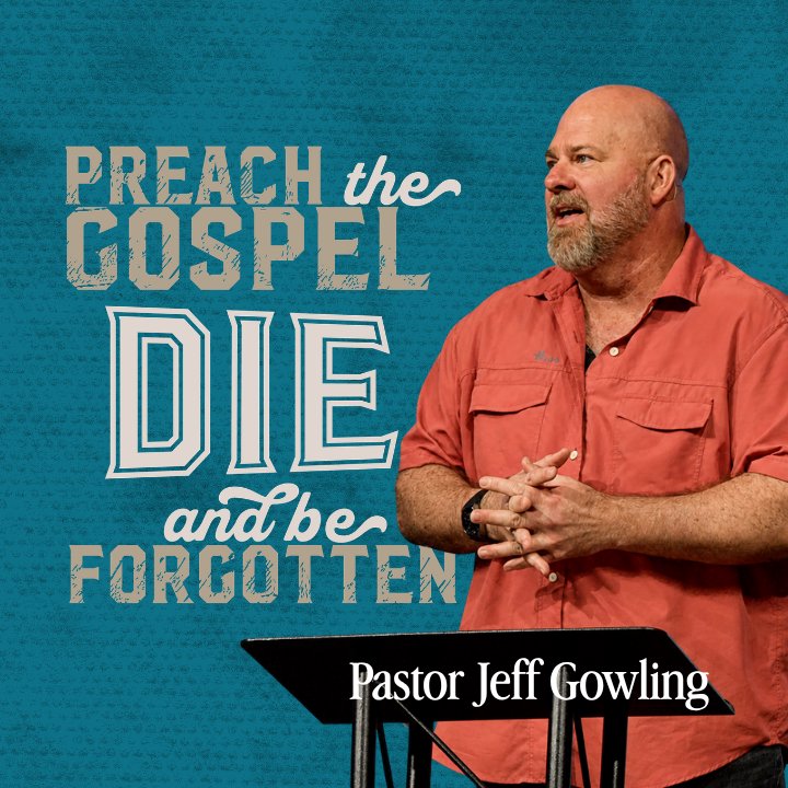 Preach the Gospel, Die, and Be Forgotten - Pastor Jeff Gowling episode artwork