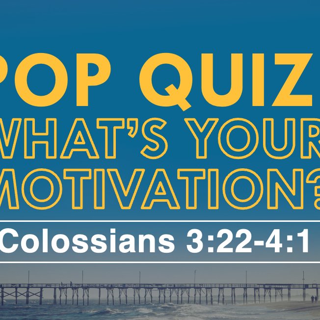 Pop Quiz: What's Your Motivation? | Colossians 3:22-4-1 | August 4, 2024 episode artwork