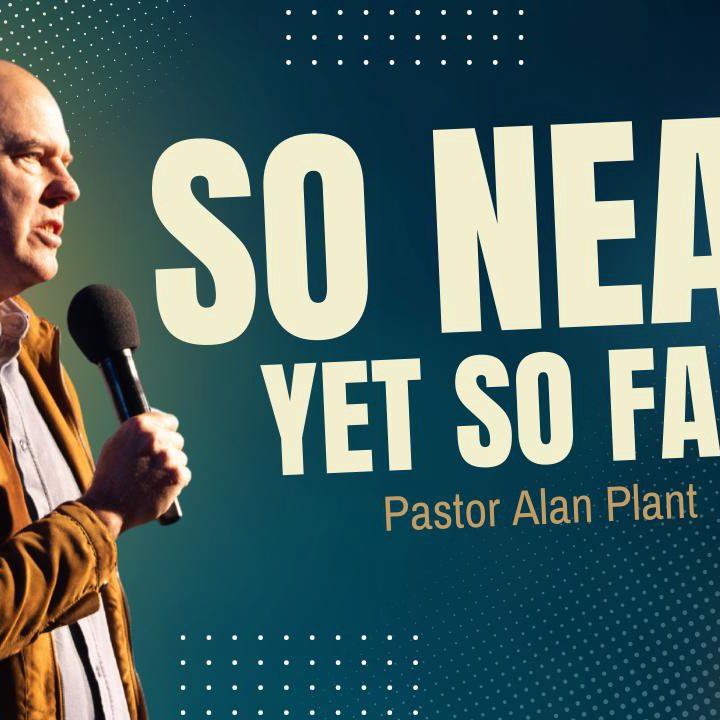 So Near, Yet So Far | 17 August 2025 | Pastor Alan Plant