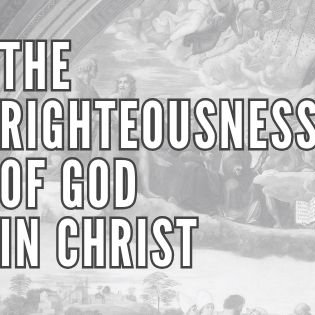 05 The Righteousness of God in Christ