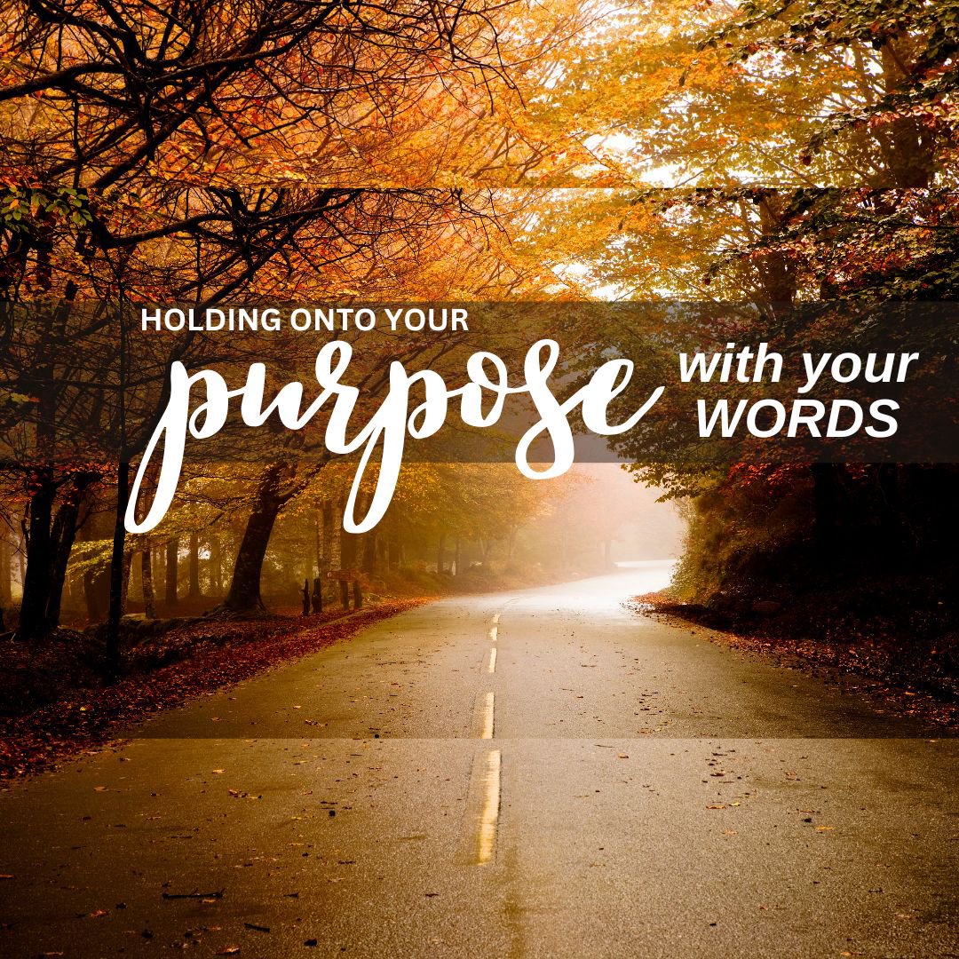 Holding Onto Your Purpose With Your Words