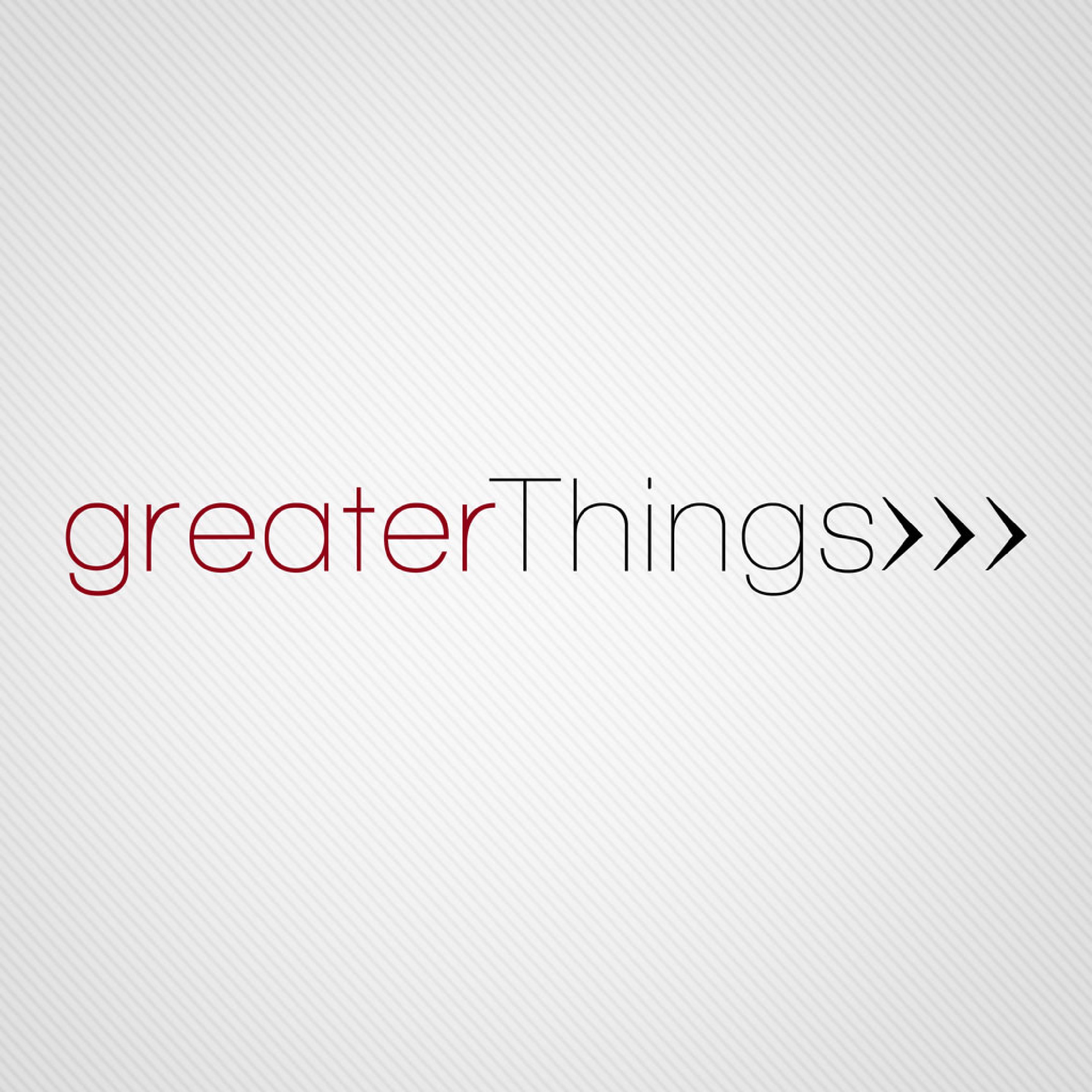 Greater Things