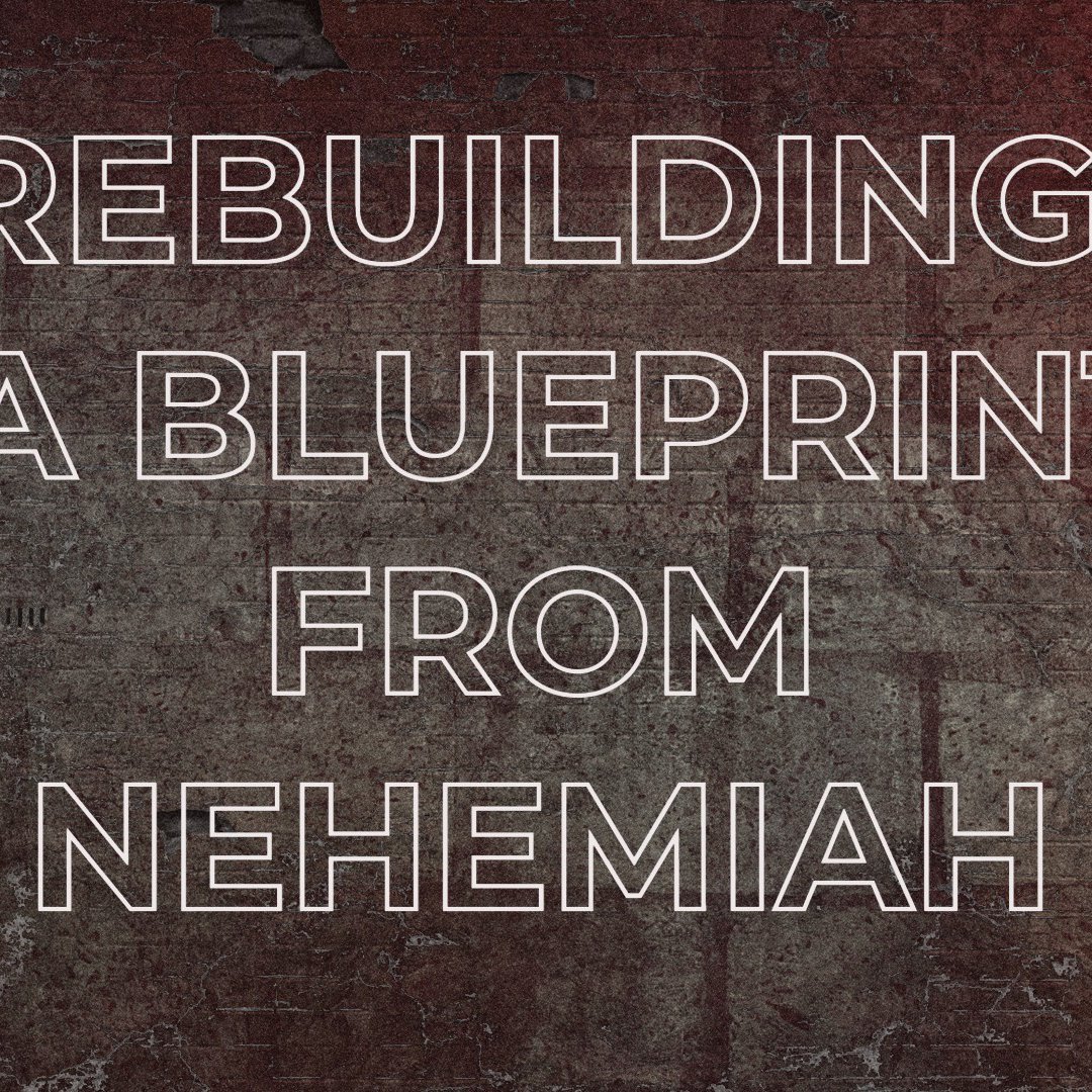Week 13: Rebuilding - A Blueprint from Nehemiah