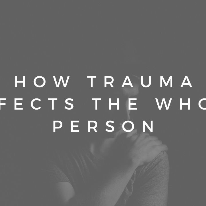 How Trauma Affects the Whole Person