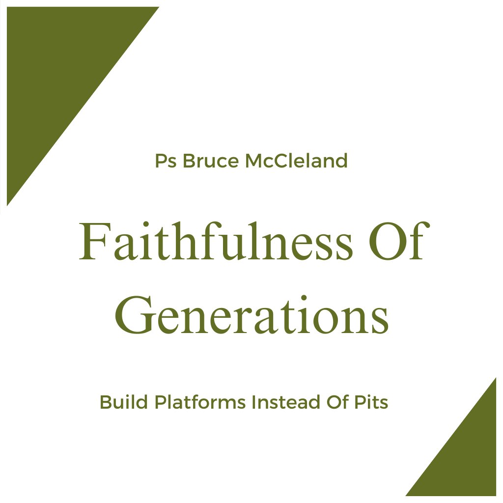 Faithfulness Of Generations | Ps Bruce McCleland | Building Platforms Instead Of Pits Faithfulness Of Generations | Ps Bruce McCleland | Building Platforms Instead Of Pits