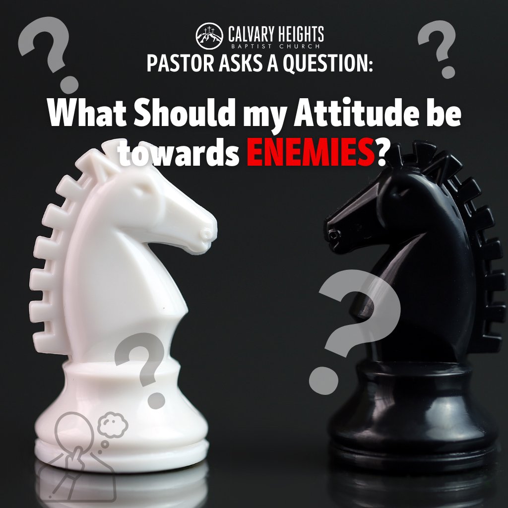 Pastor Asks a Question #27: What Should my Attitude be towards ENEMIES?