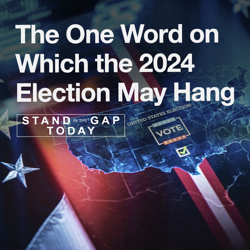4/25/24 - The One Word on Which The 2024 Election May Hang