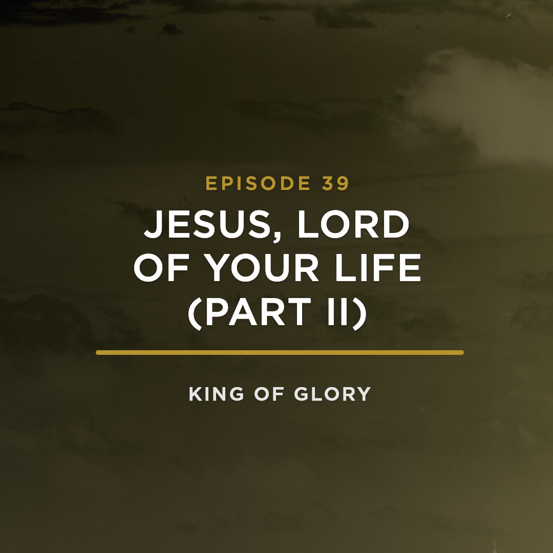 Jesus, Lord of Your Life (Part II) // KING OF GLORY with JEFF HENDERSON