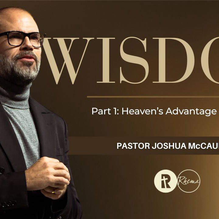 Wisdom: Heaven's Advantage on Earth Part 1 | 20 July 2025 | Pastor Joshua McCauley