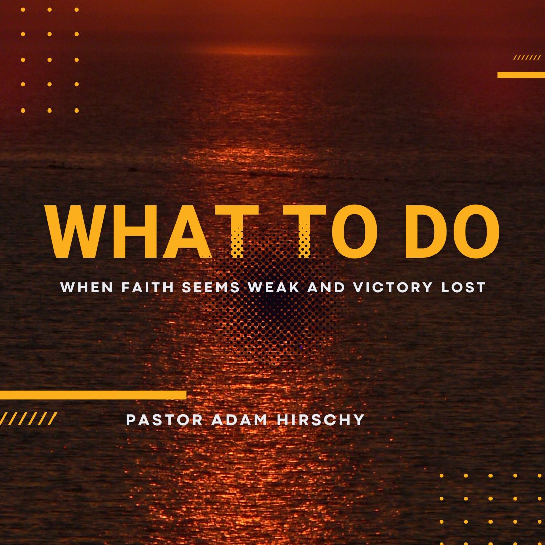 What To Do - When Faith Seems Weak & Victory Lost