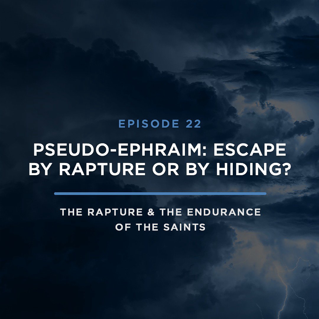 Pseudo-Ephraim: Escape by Rapture or by Hiding? // with JOEL RICHARDSON