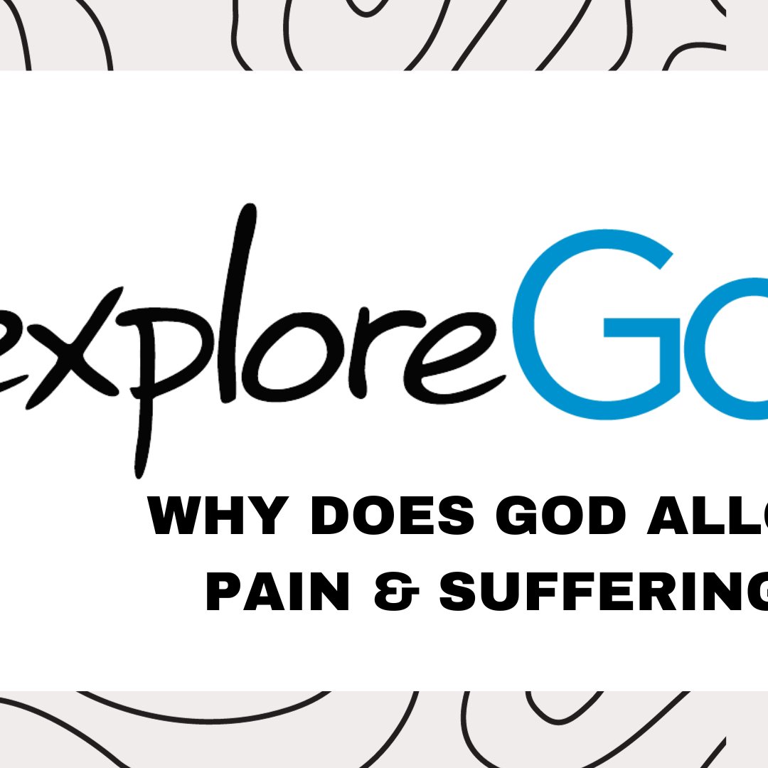 Explore God: Week 3 - Why Does God Allow Pain & Suffering?