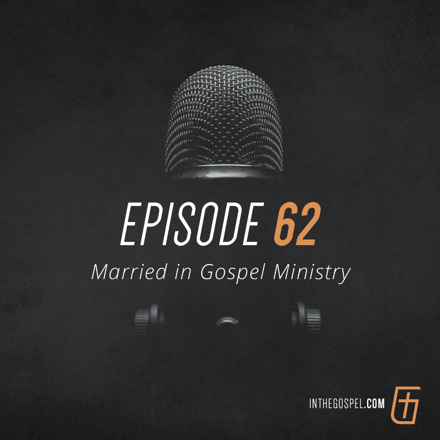 Episode 62: Married in Gospel Ministry (Part 1)