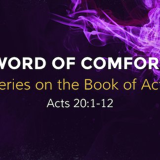 Acts 20:1-12 - "Word of Comfort" - February 11 2024 episode artwork