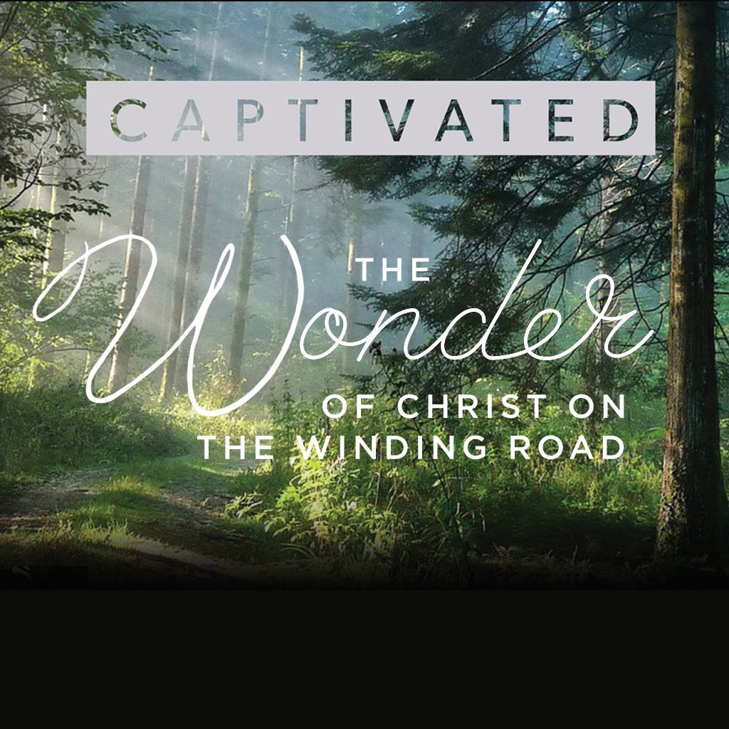 Captivated: The Wonder of Christ on the Winding Road - Part 4