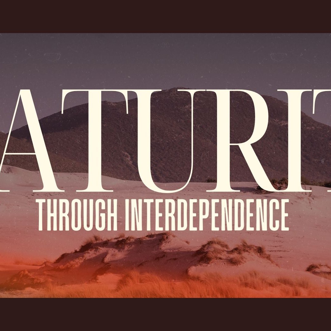 On To Maturity : Maturity Through Interdependence