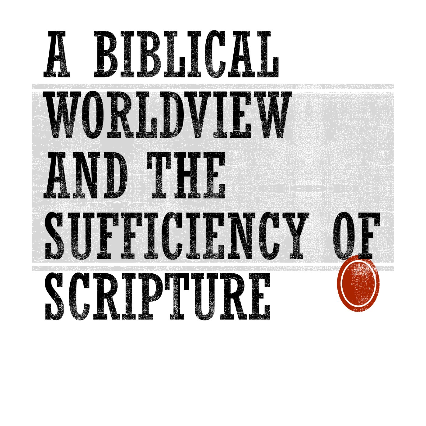 A Biblical Worldview and the Sufficiency of Scripture episode artwork