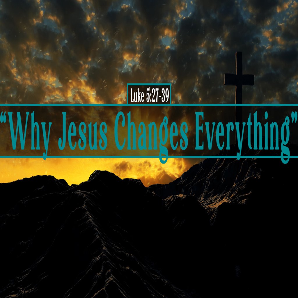 Luke 5:27-39, Why Jesus Changes Everything episode artwork