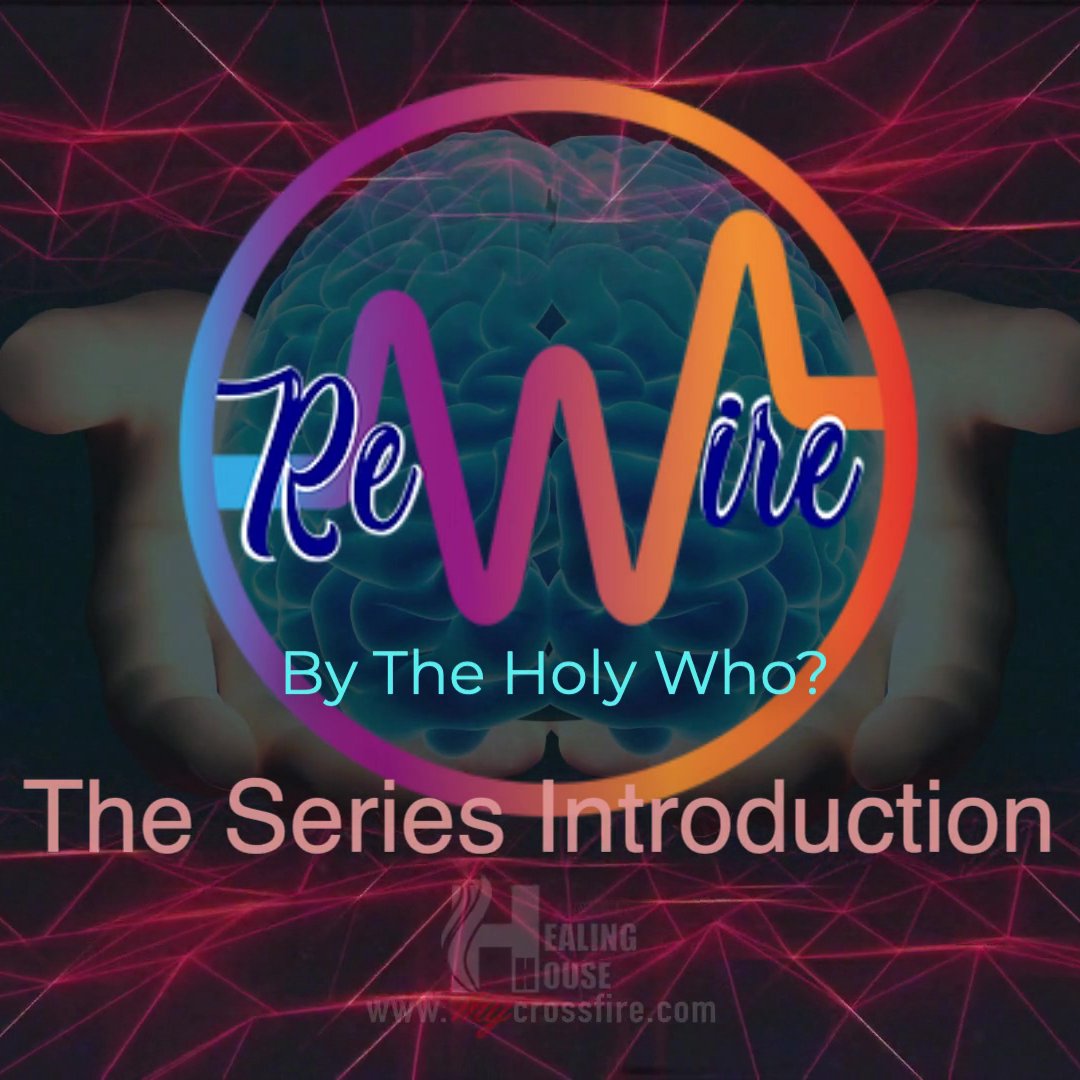 Rewire By The Holy Who?: Series Overview | Crossfire Healing House