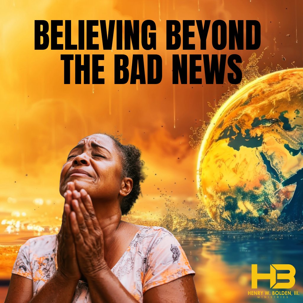 Believing Beyond the Bad News | Bishop Henry W. Bolden, III Believing Beyond the Bad News | Bishop Henry W. Bolden, III