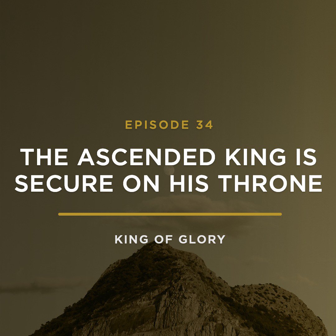 The Ascended King is Secure on His Throne // KING OF GLORY with JEFF HENDERSON