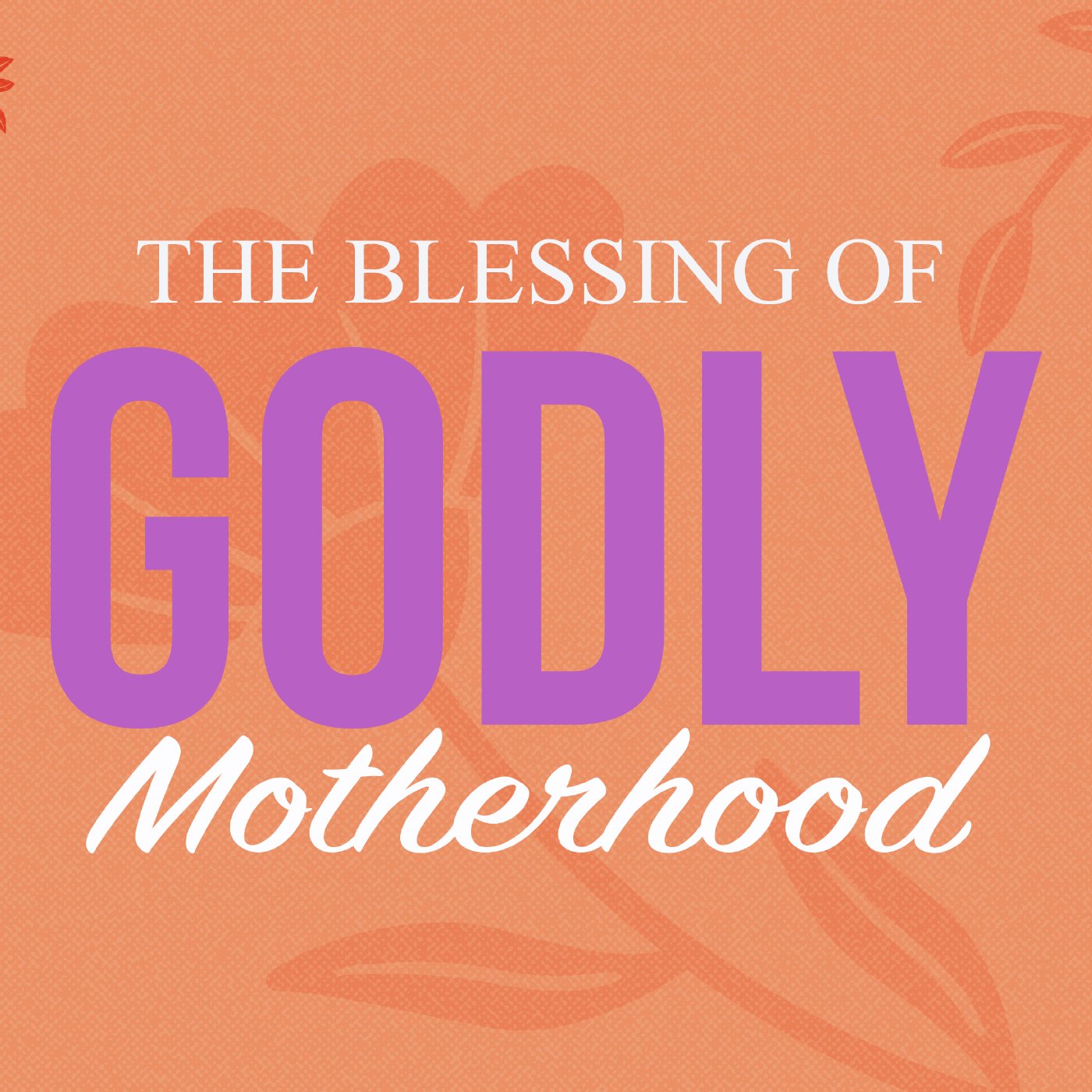The Blessing of Godly Motherhood episode artwork