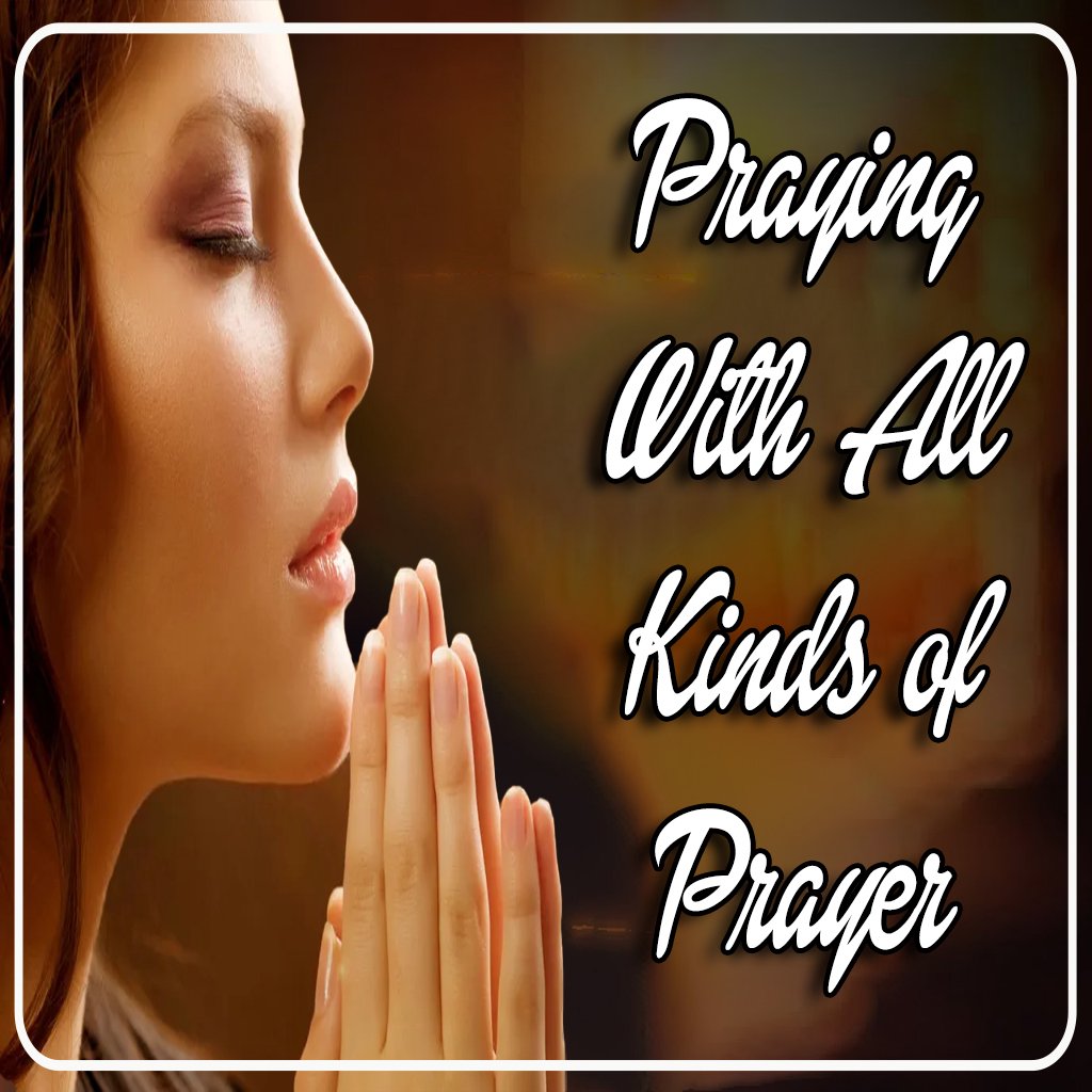 PART 1 - PRAYING WITH ALL KINDS OF PRAYER