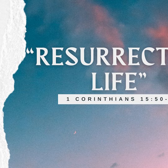1 Corinthians 15:50-58 - "Resurrection Life" - April 27 2025 episode artwork
