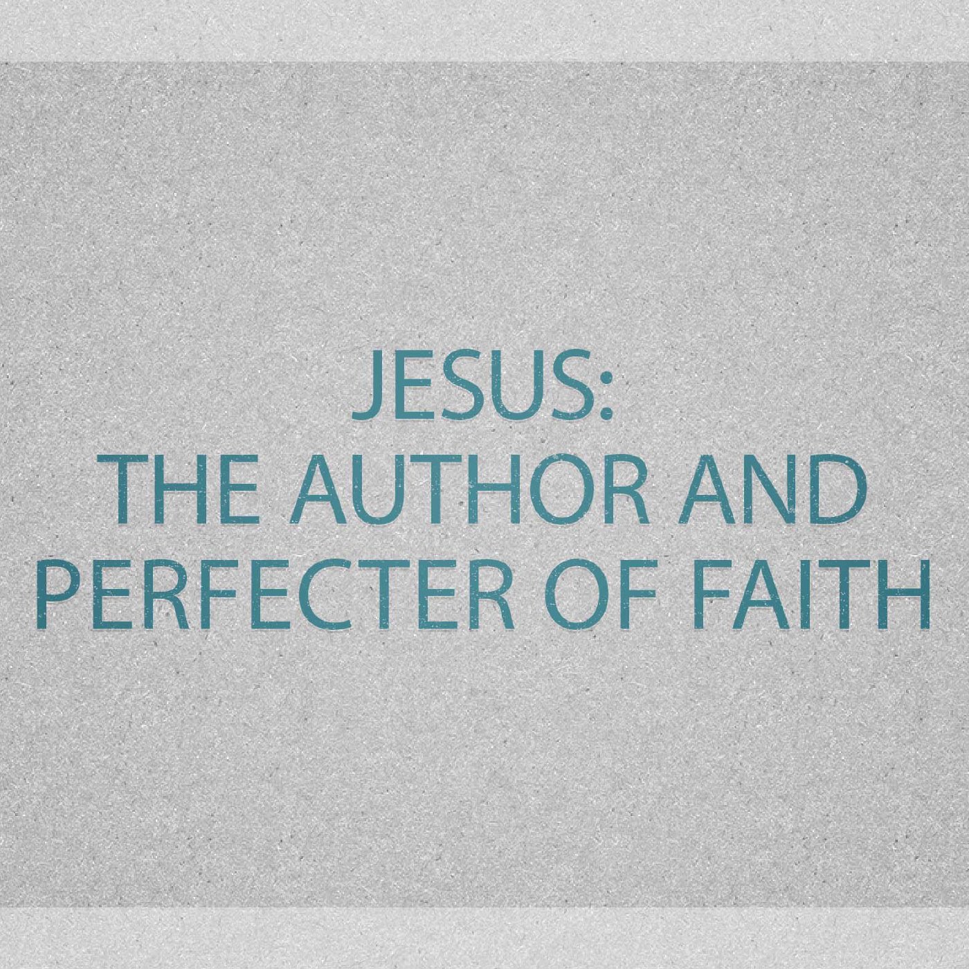 Jesus: The Author and Perfecter of Faith episode artwork