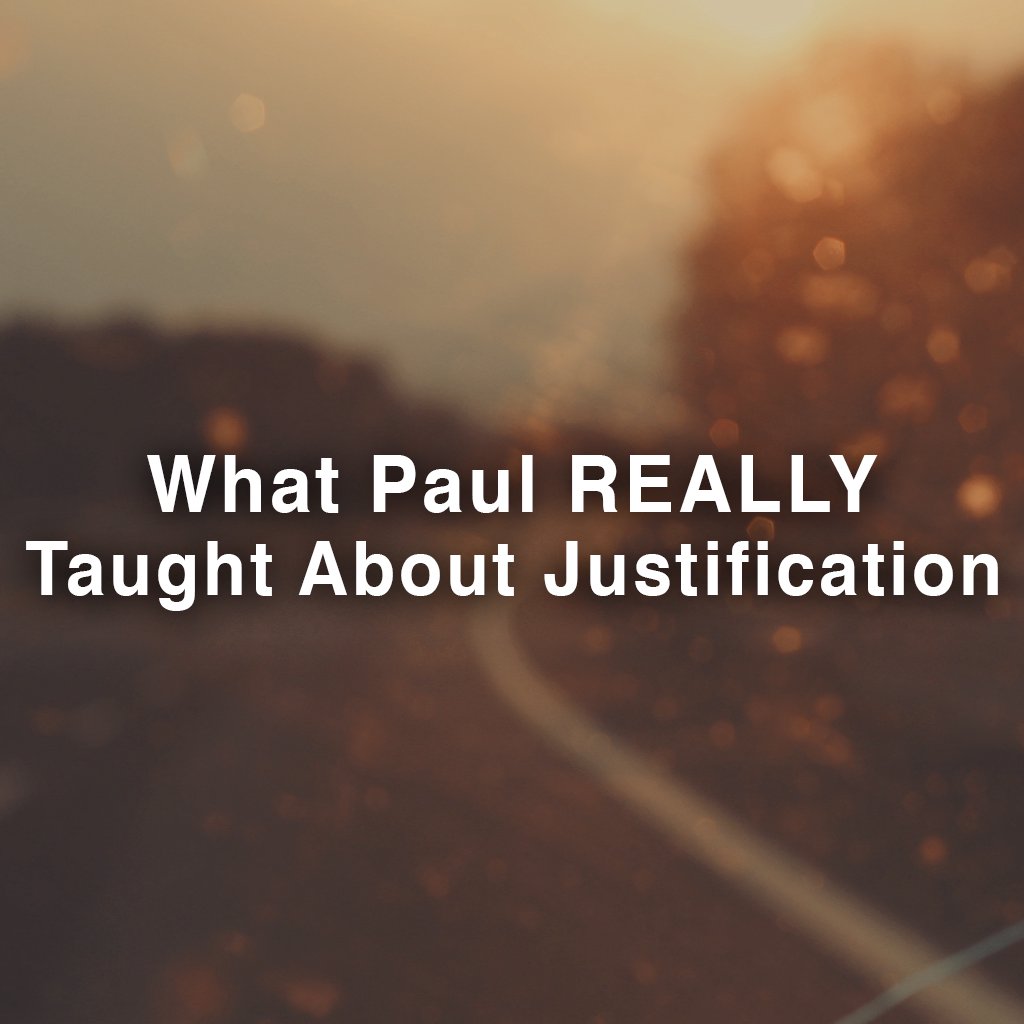 What Paul REALLY Taught About Justification