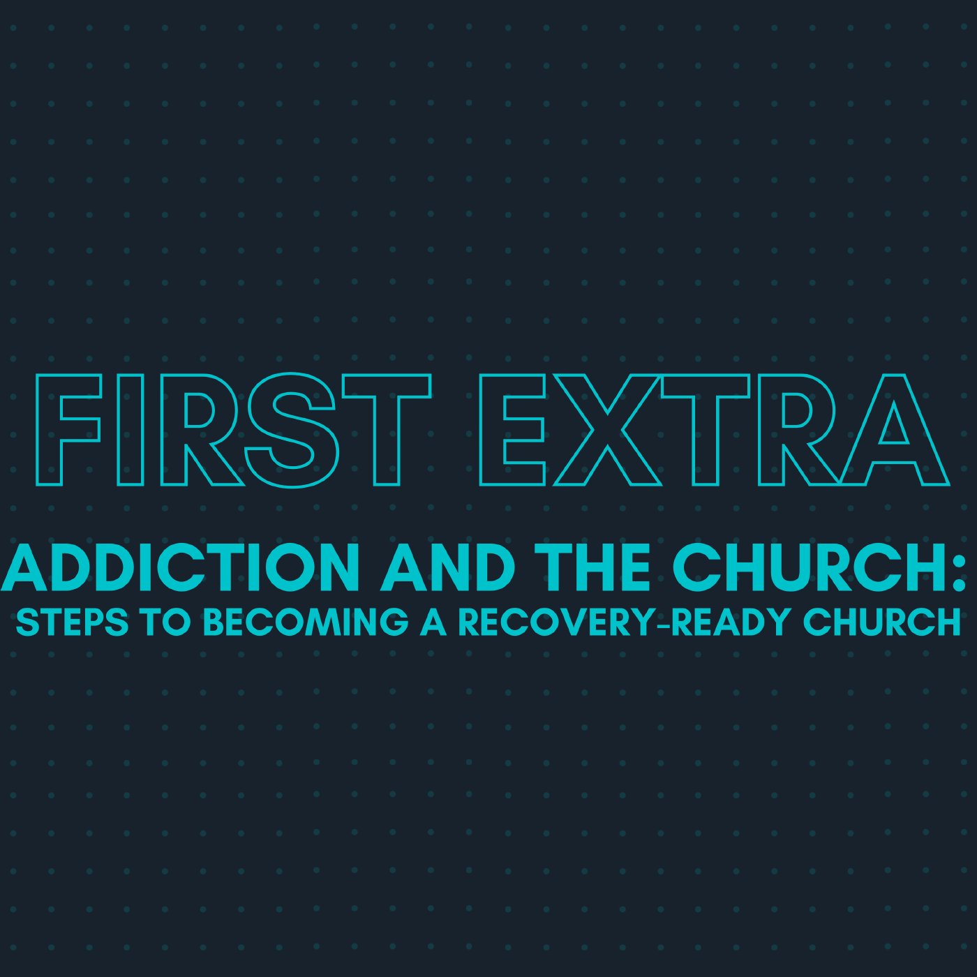 First Extra: Addiction And The Church: Steps To Becoming A Recovery-Ready Church episode artwork