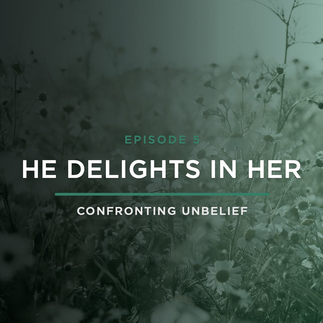 He Delights In Her // CONFRONTING UNBELIEF with Stephanie Quick