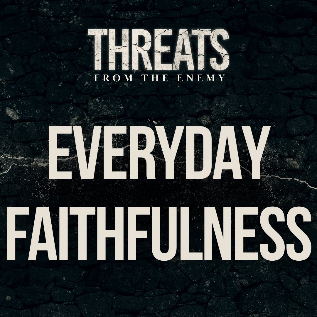 Everyday Faithfulness (Threats From The Enemy - Week 3) Everyday Faithfulness (Threats From The Enemy - Week 3)