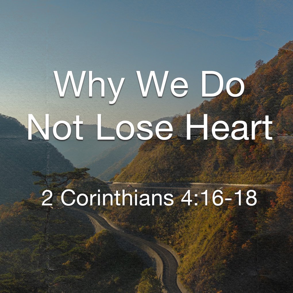 Why We Do Not Lose Heart Why We Do Not Lose Heart