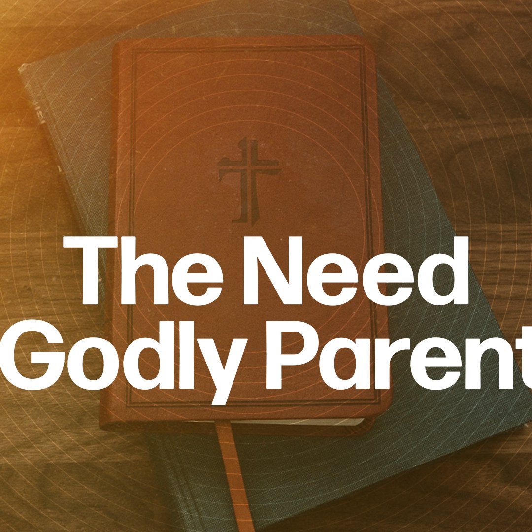 The Need for Godly Parenting